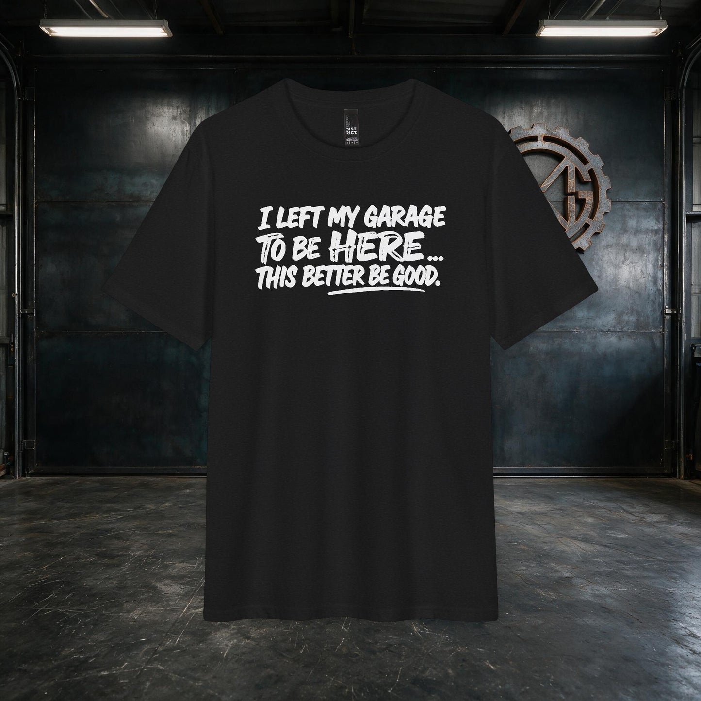 Metalwood Garage "I Left My Garage to Be Here... This Better Be Good" Custom Tee