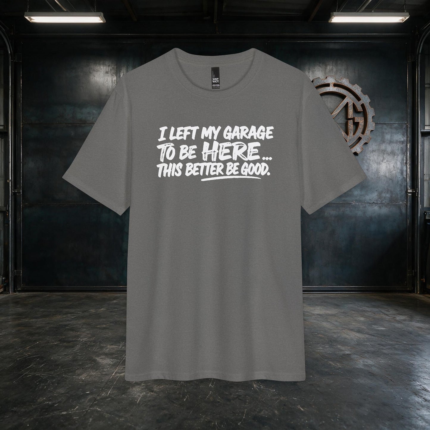 Metalwood Garage "I Left My Garage to Be Here... This Better Be Good" Custom Tee