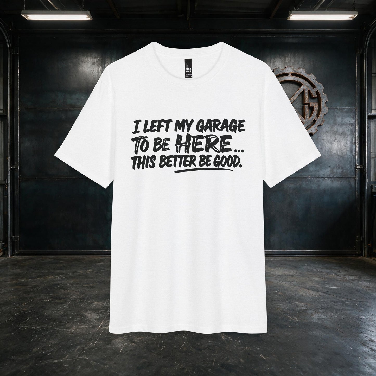 Metalwood Garage "I Left My Garage to Be Here... This Better Be Good" Custom Tee