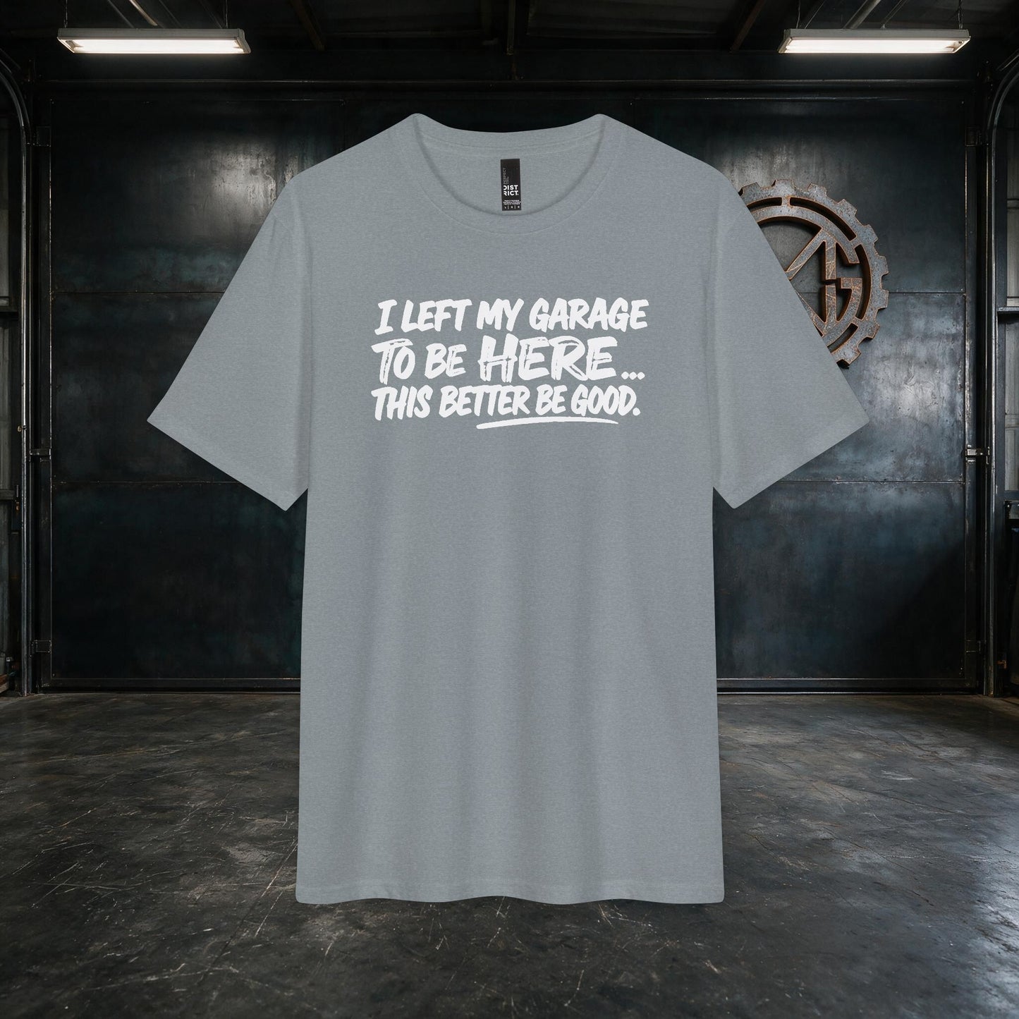 Metalwood Garage "I Left My Garage to Be Here... This Better Be Good" Custom Tee
