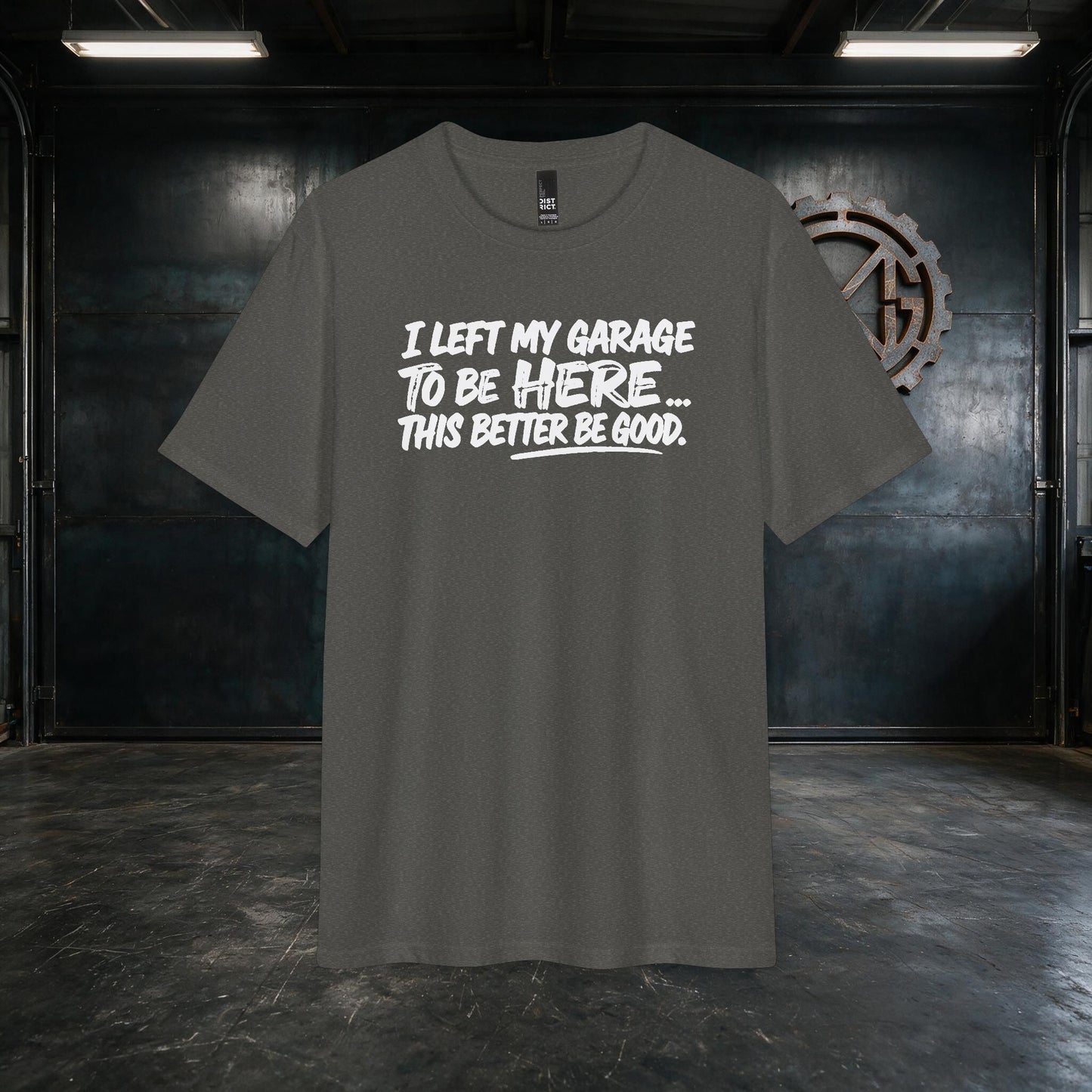Metalwood Garage "I Left My Garage to Be Here... This Better Be Good" Custom Tee