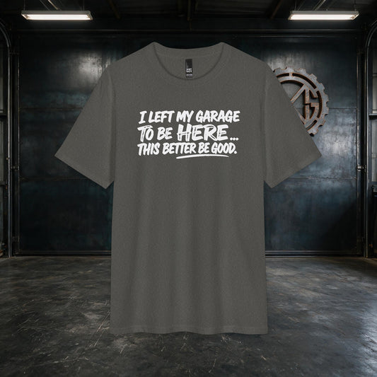 Metalwood Garage "I Left My Garage to Be Here... This Better Be Good" Custom Tee